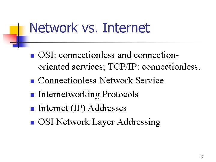 Network vs. Internet n n n OSI: connectionless and connectionoriented services; TCP/IP: connectionless. Connectionless Network vs. Internet n n n OSI: connectionless and connectionoriented services; TCP/IP: connectionless. Connectionless