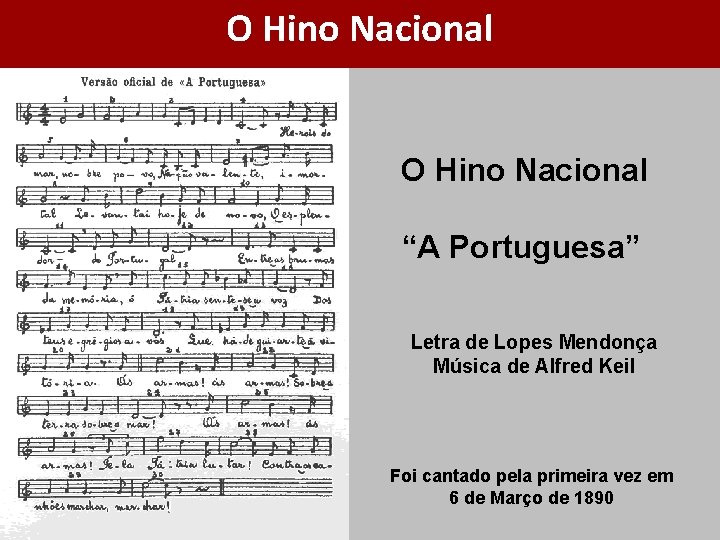 O Hino Nacional “A Portuguesa” Letra de Lopes Mendonça Música de Alfred Keil Foi