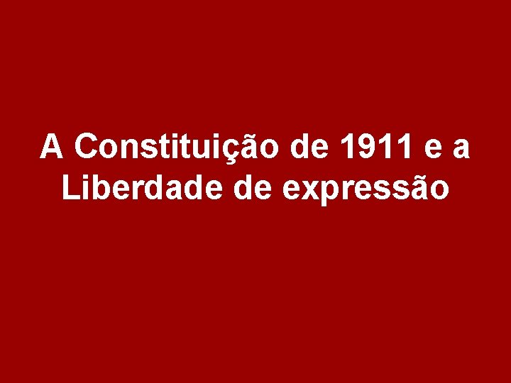 A Constituição de 1911 e a Liberdade de expressão 