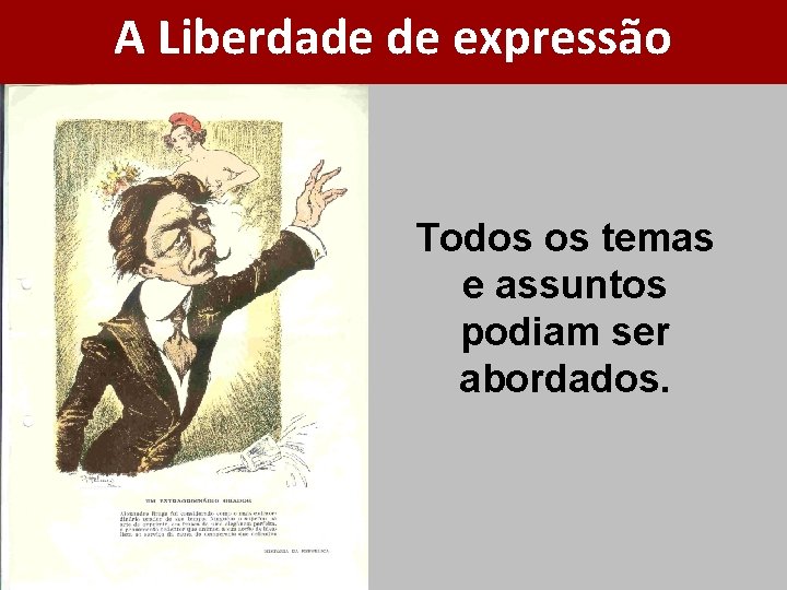 A Liberdade de expressão Todos os temas e assuntos podiam ser abordados. 