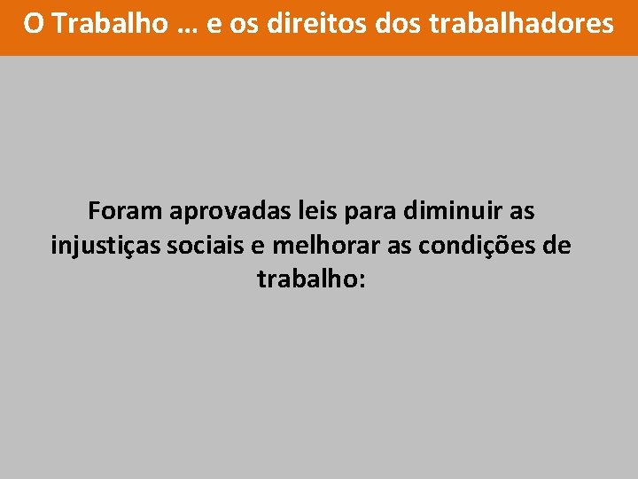 O Trabalho … e os direitos dos trabalhadores Foram aprovadas leis para diminuir as