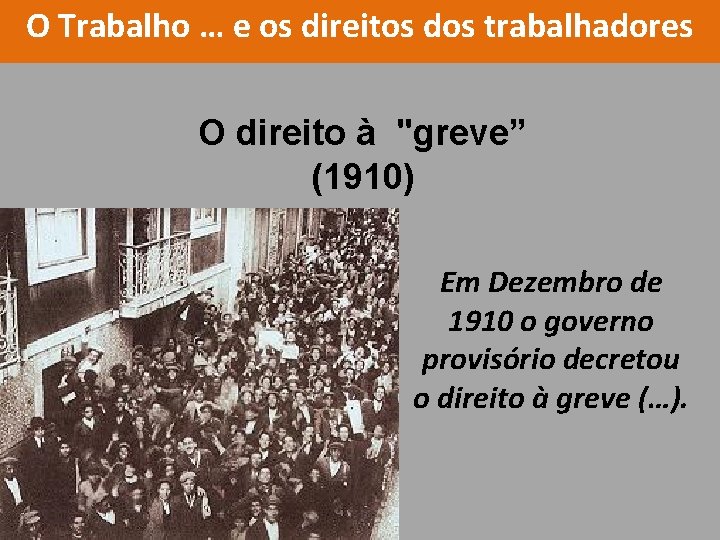 O Trabalho … e os direitos dos trabalhadores O direito à "greve” (1910) Em