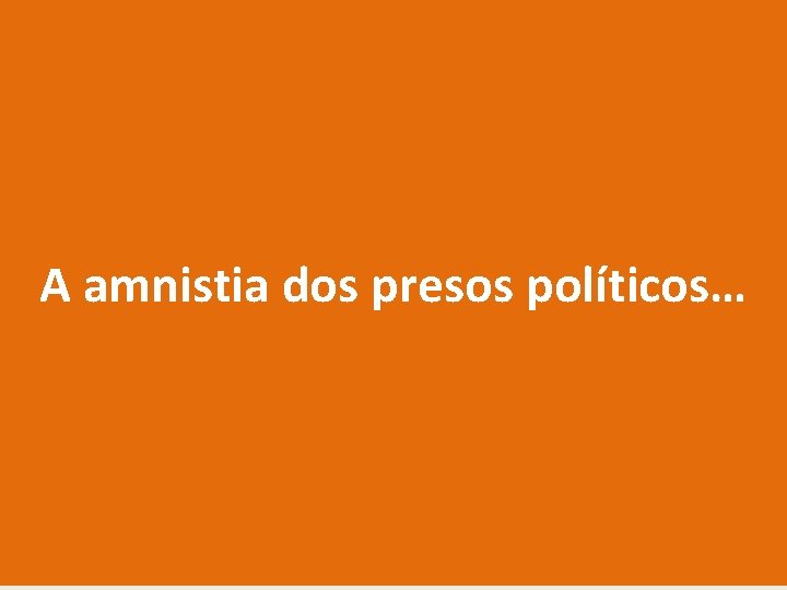 A amnistia dos presos políticos… 