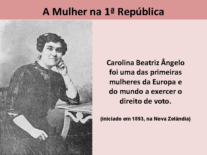 A Mulher na 1ª República Carolina Beatriz ngelo foi uma das primeiras mulheres da