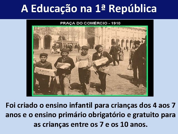 A Educação na 1ª República Foi criado o ensino infantil para crianças dos 4