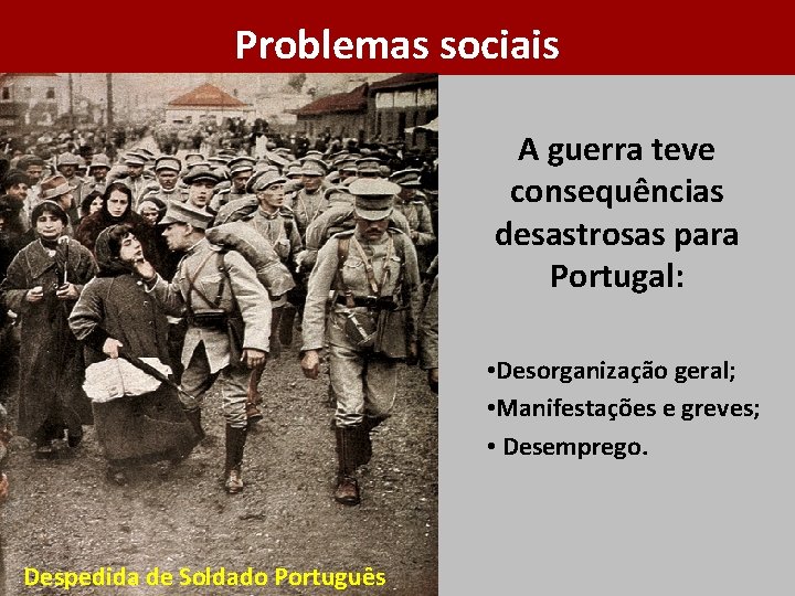 Problemas sociais A guerra teve consequências desastrosas para Portugal: • Desorganização geral; • Manifestações