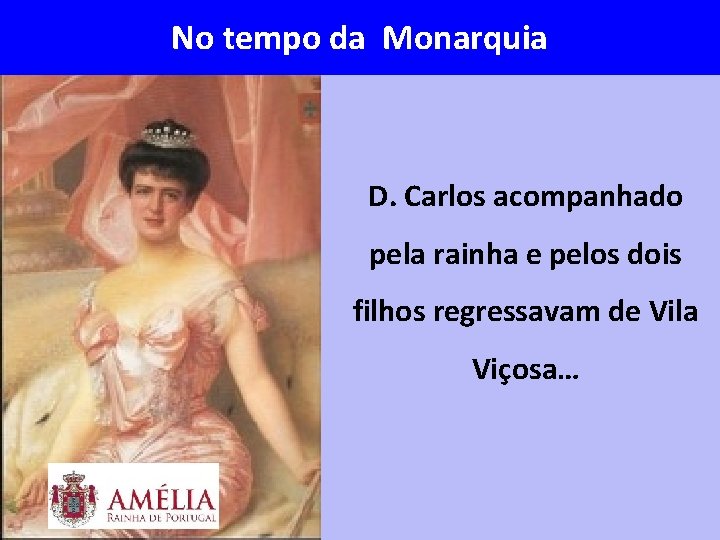 No tempo da Monarquia D. Carlos acompanhado pela rainha e pelos dois filhos regressavam