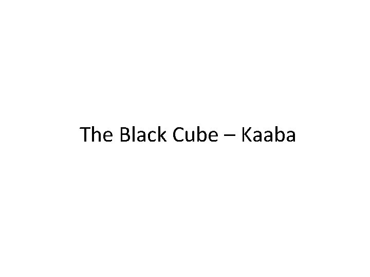 The Black Cube – Kaaba 