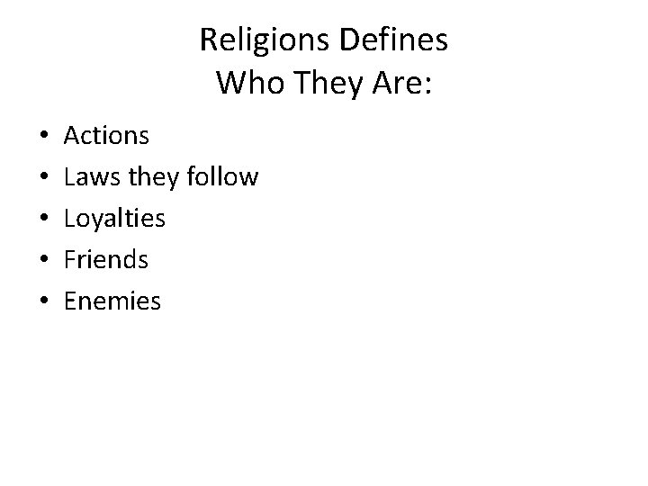 Religions Defines Who They Are: • • • Actions Laws they follow Loyalties Friends