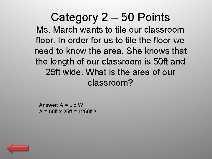 Category 2 – 50 Points Ms. March wants to tile our classroom floor. In