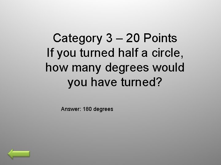 Category 3 – 20 Points If you turned half a circle, how many degrees