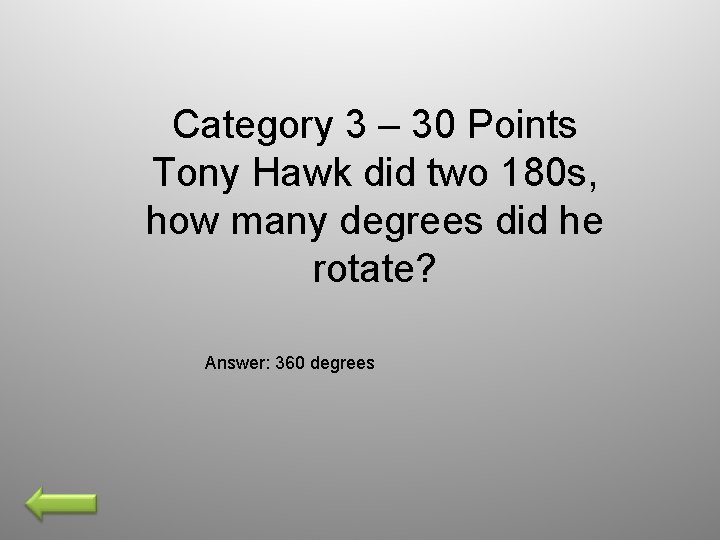 Category 3 – 30 Points Tony Hawk did two 180 s, how many degrees