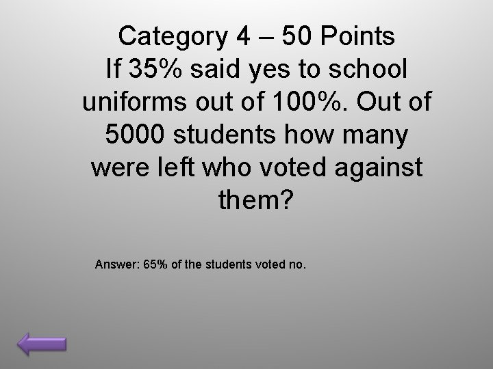 Category 4 – 50 Points If 35% said yes to school uniforms out of