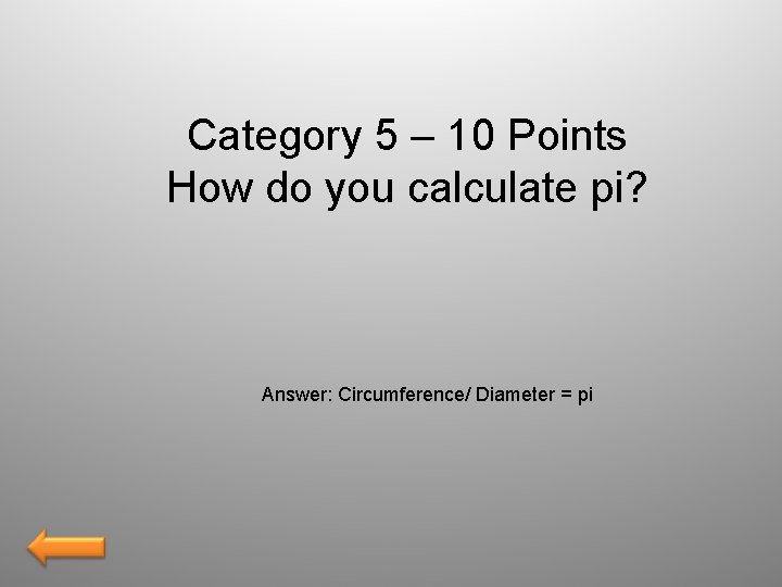 Category 5 – 10 Points How do you calculate pi? Answer: Circumference/ Diameter =