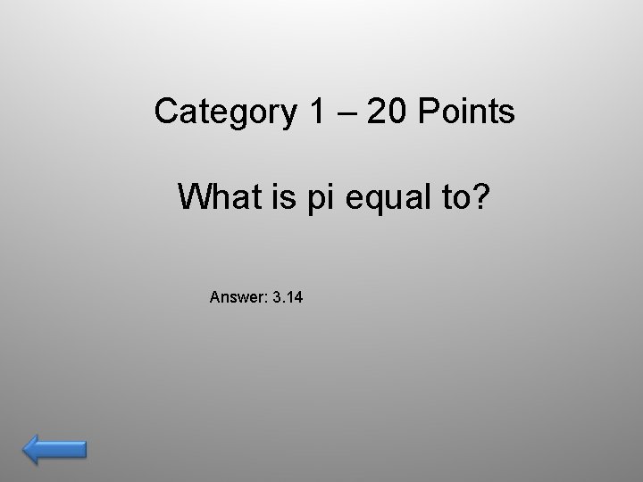 Category 1 – 20 Points What is pi equal to? Answer: 3. 14 