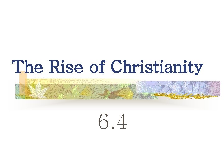 The Rise of Christianity 6. 4 The Rise of Christianity 6. 4