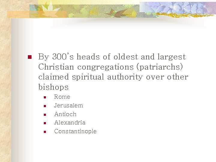 n By 300’s heads of oldest and largest Christian congregations (patriarchs) claimed spiritual authority