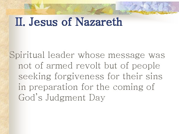 II. Jesus of Nazareth Spiritual leader whose message was not of armed revolt but