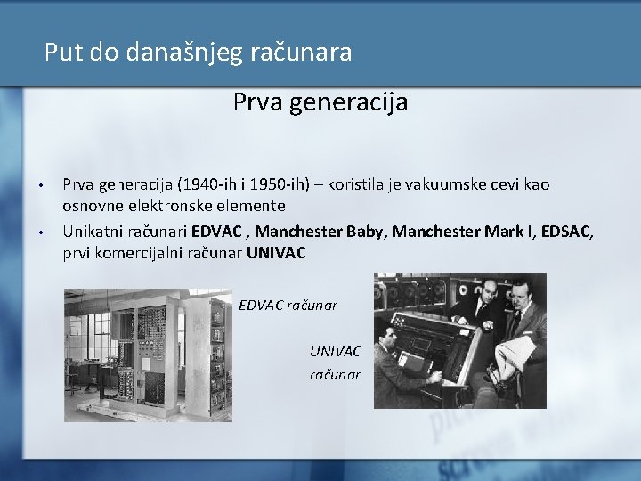 Put do današnjeg računara Prva generacija • • Prva generacija (1940 -ih i 1950