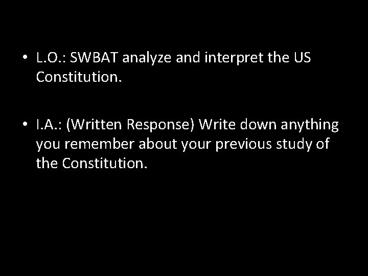  • L. O. : SWBAT analyze and interpret the US Constitution. • I.