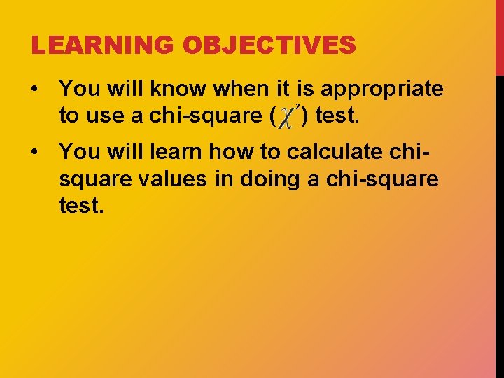 LEARNING OBJECTIVES • You will know when it is appropriate to use a chi-square