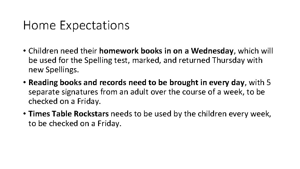 Home Expectations • Children need their homework books in on a Wednesday, which will