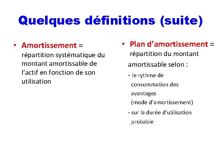 Quelques définitions (suite) • Amortissement = répartition systématique du montant amortissable de l’actif en