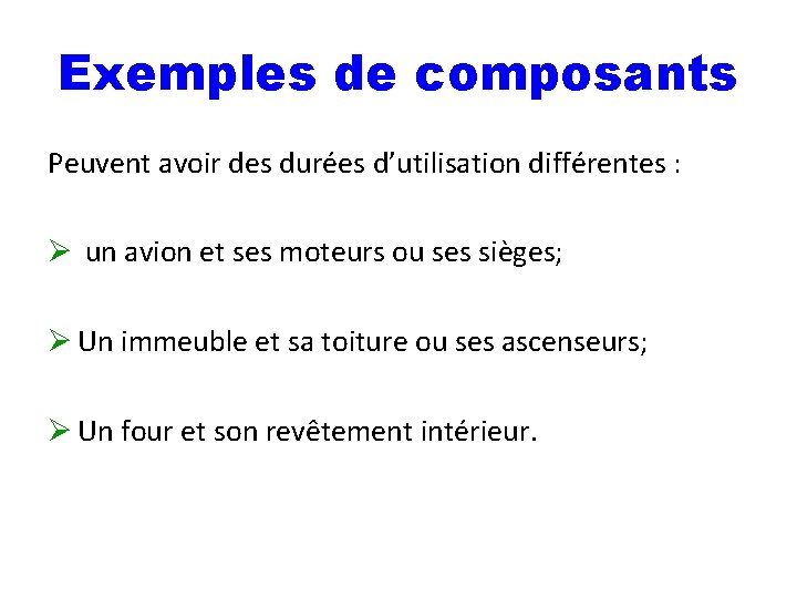 Exemples de composants Peuvent avoir des durées d’utilisation différentes : Ø un avion et