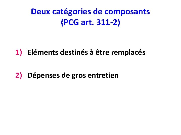 Deux catégories de composants (PCG art. 311 -2) 1) Eléments destinés à être remplacés