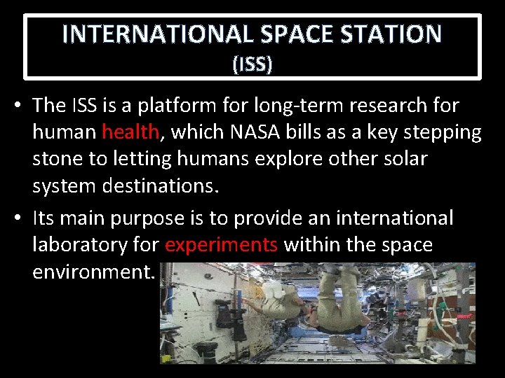 INTERNATIONAL SPACE STATION (ISS) • The ISS is a platform for long-term research for