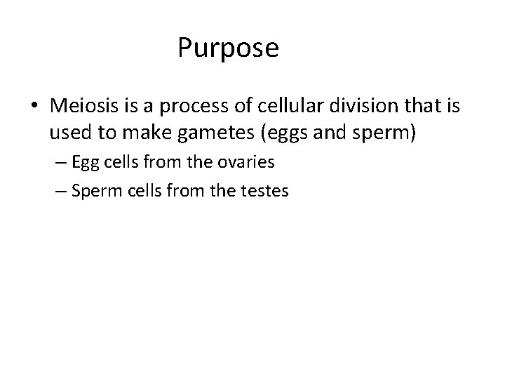 Purpose • Meiosis is a process of cellular division that is used to make