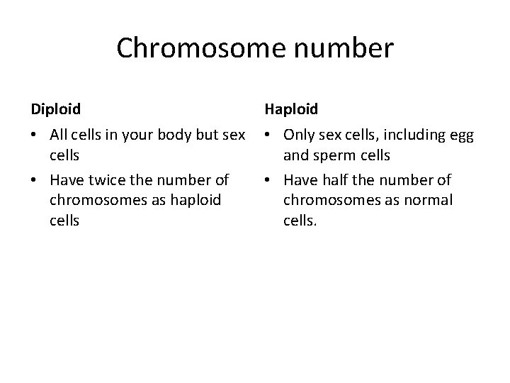 Chromosome number Diploid Haploid • All cells in your body but sex cells •