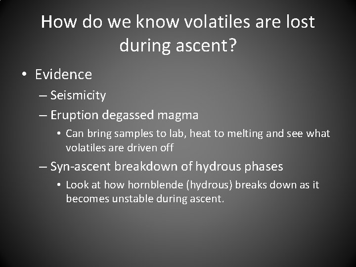 How do we know volatiles are lost during ascent? • Evidence – Seismicity –