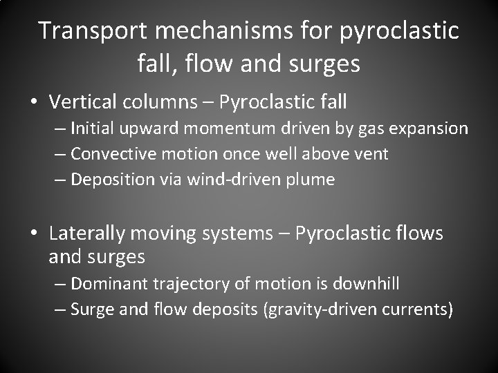 Transport mechanisms for pyroclastic fall, flow and surges • Vertical columns – Pyroclastic fall