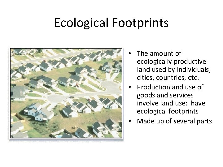 Ecological Footprints • The amount of ecologically productive land used by individuals, cities, countries,