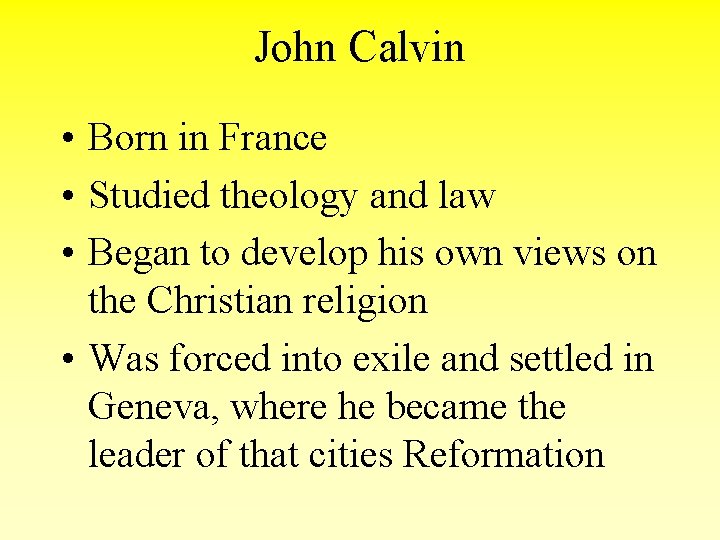 John Calvin • Born in France • Studied theology and law • Began to