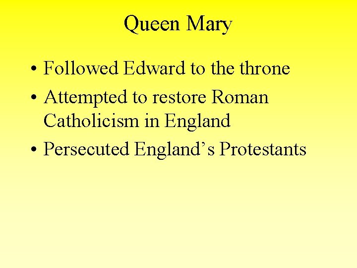 Queen Mary • Followed Edward to the throne • Attempted to restore Roman Catholicism