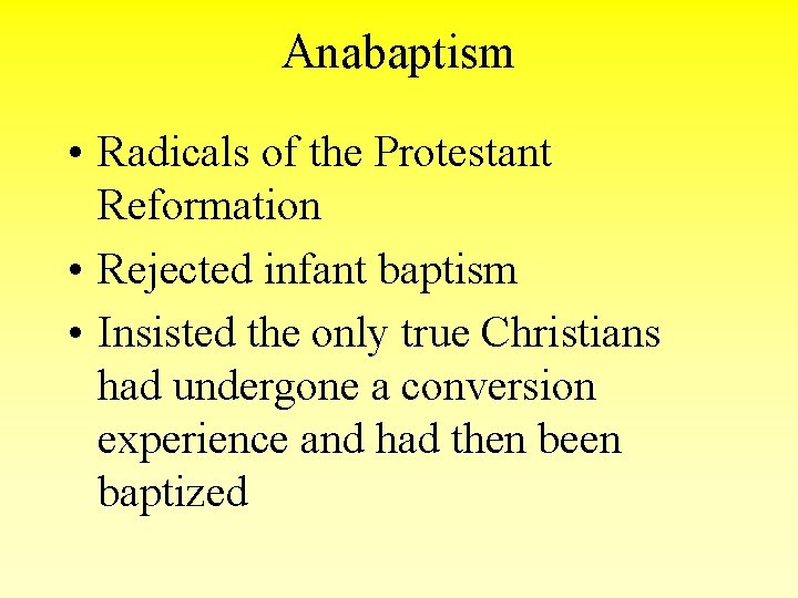 Anabaptism • Radicals of the Protestant Reformation • Rejected infant baptism • Insisted the