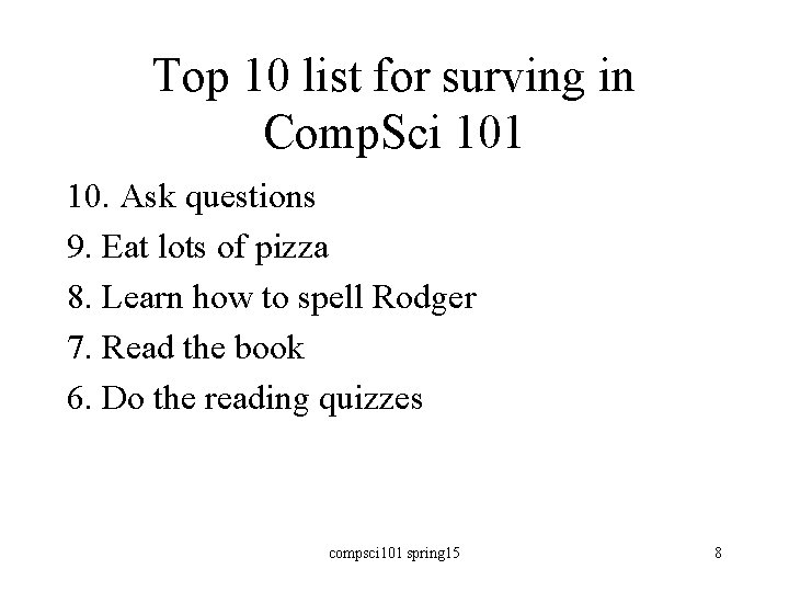 Top 10 list for surving in Comp. Sci 101 10. Ask questions 9. Eat