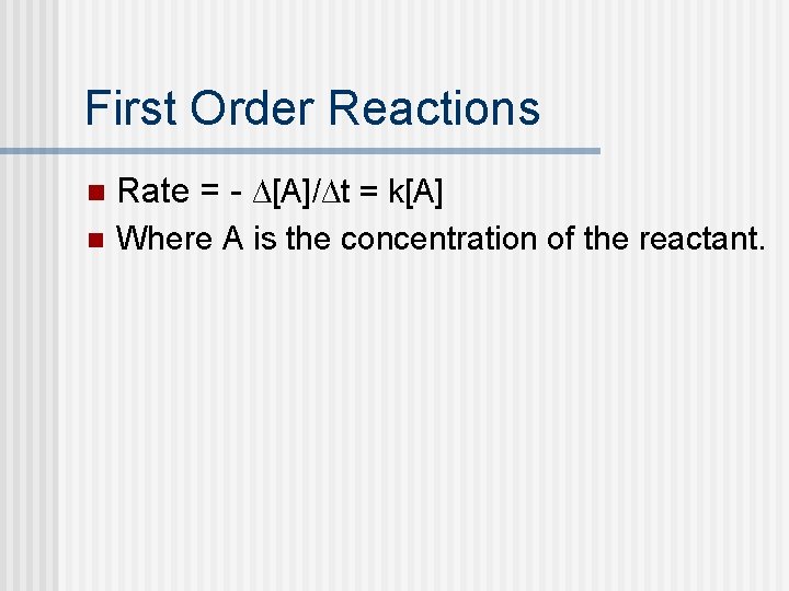 First Order Reactions n Rate = - ∆[A]/∆t = k[A] n Where A is