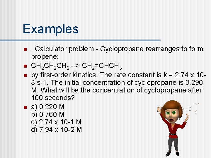 Examples n n . Calculator problem - Cyclopropane rearranges to form propene: CH 2