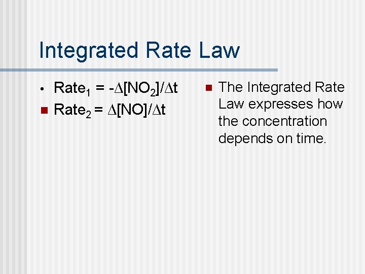 Integrated Rate Law • n Rate 1 = -∆[NO 2]/∆t Rate 2 = ∆[NO]/∆t