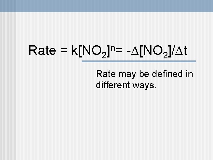 Rate = k[NO 2 n ]= -∆[NO 2]/∆t Rate may be defined in different