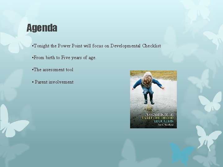 Agenda • Tonight the Power Point will focus on Developmental Checklist • From birth