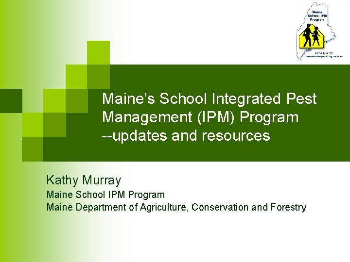 Maine’s School Integrated Pest Management (IPM) Program --updates and resources Kathy Murray Maine School