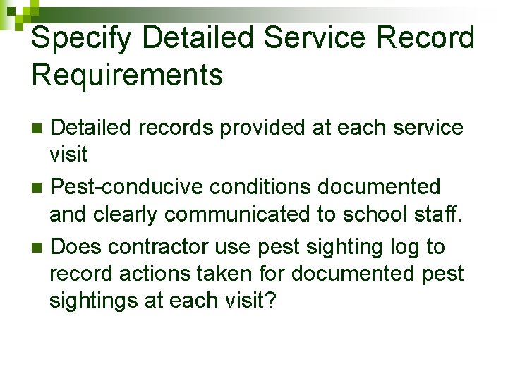 Specify Detailed Service Record Requirements Detailed records provided at each service visit n Pest-conducive