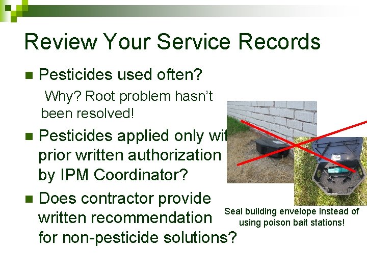 Review Your Service Records n Pesticides used often? Why? Root problem hasn’t been resolved!