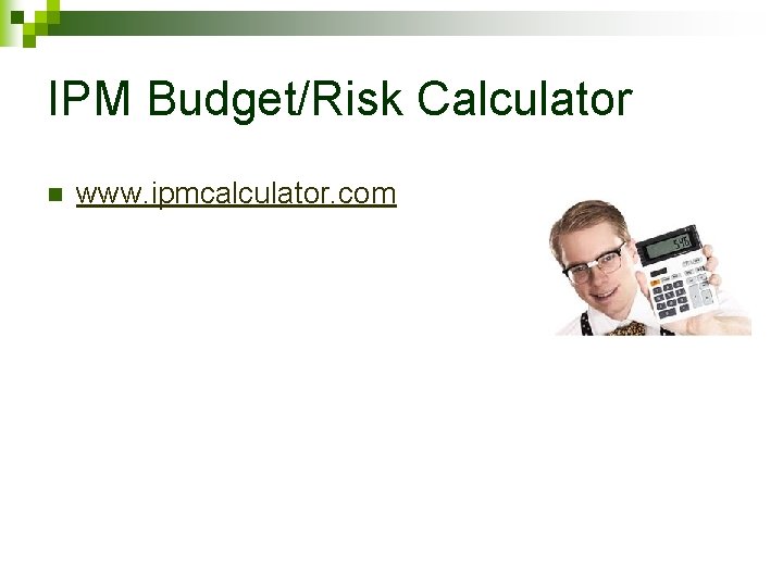 IPM Budget/Risk Calculator n www. ipmcalculator. com 