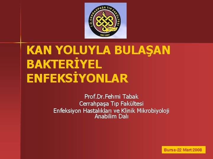 KAN YOLUYLA BULAŞAN BAKTERİYEL ENFEKSİYONLAR Prof. Dr. Fehmi Tabak Cerrahpaşa Tıp Fakültesi Enfeksiyon Hastalıkları