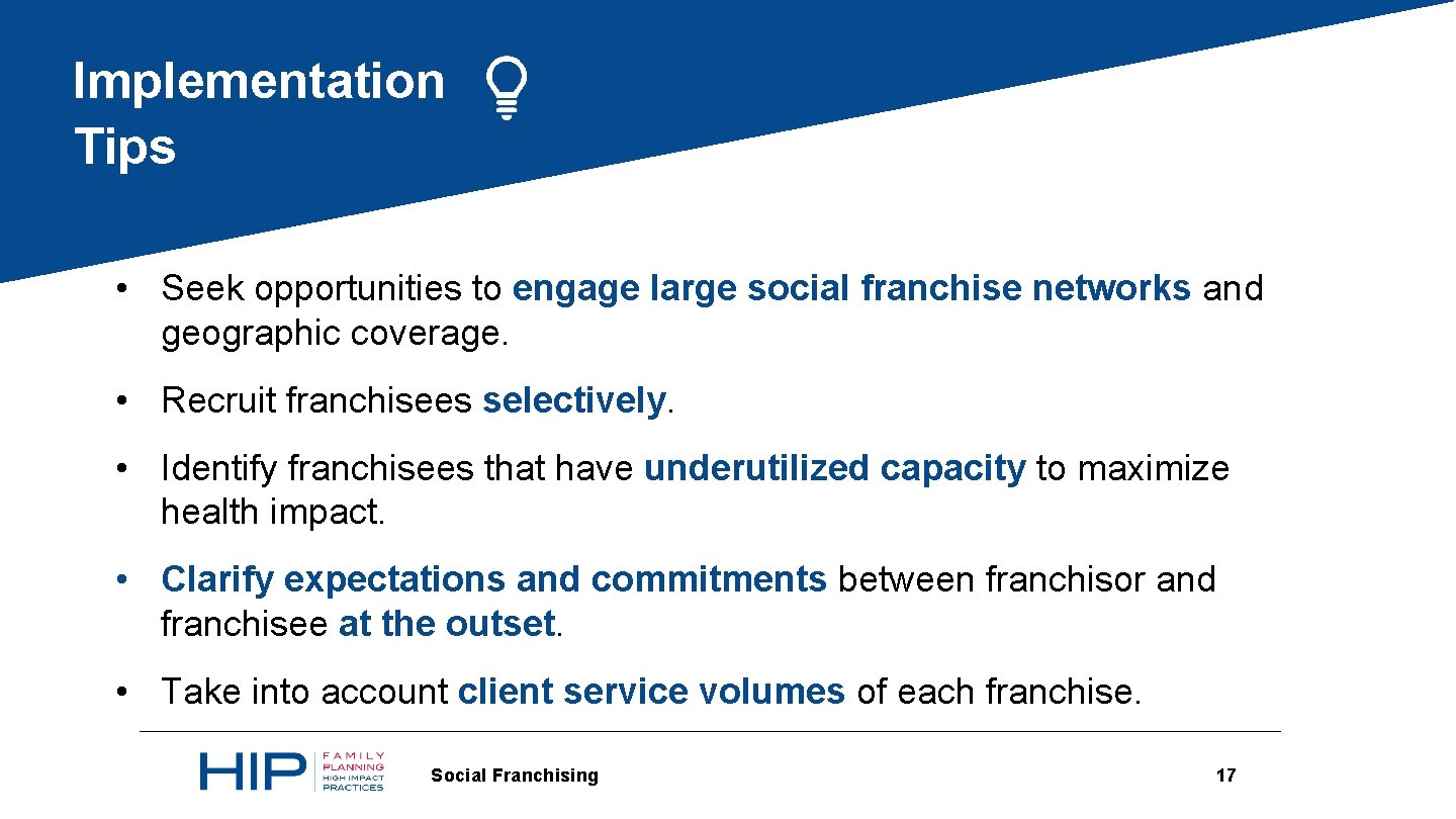 Implementation Tips • Seek opportunities to engage large social franchise networks and geographic coverage.